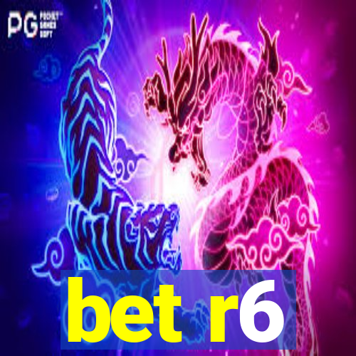 bet r6