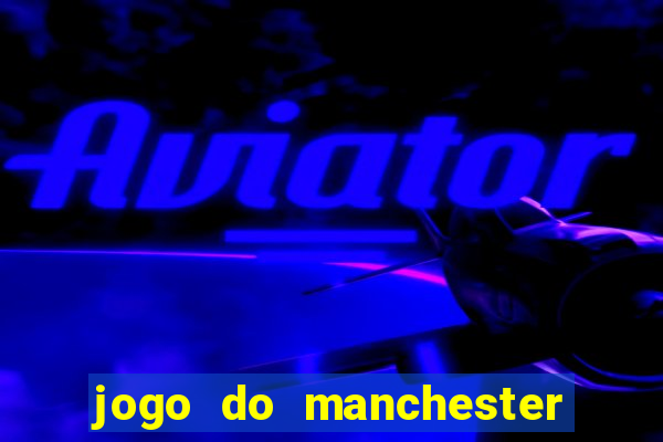 jogo do manchester city: onde assistir