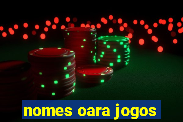 nomes oara jogos