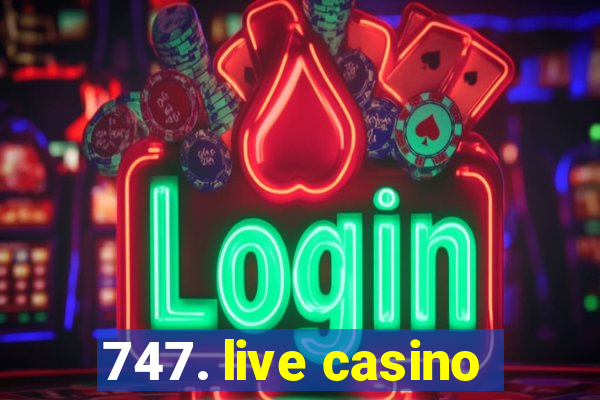 747. live casino