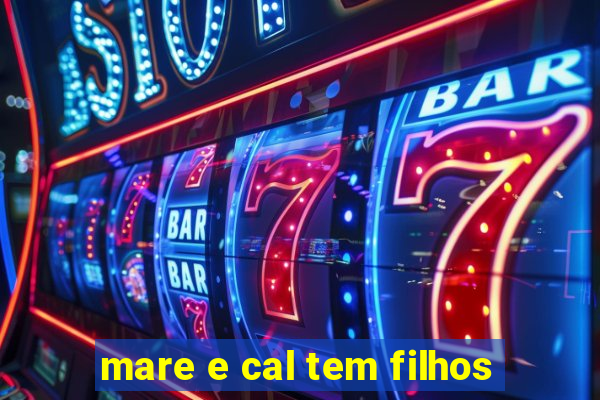 mare e cal tem filhos