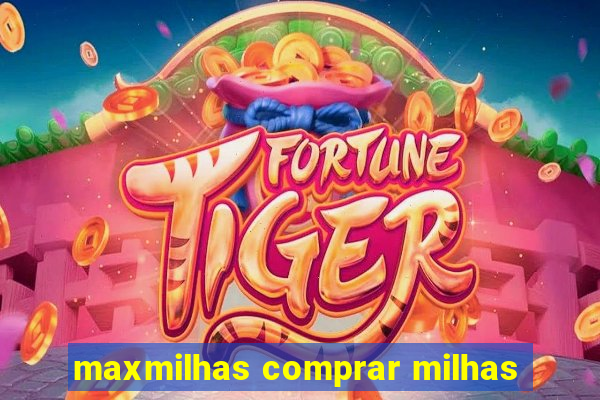 maxmilhas comprar milhas