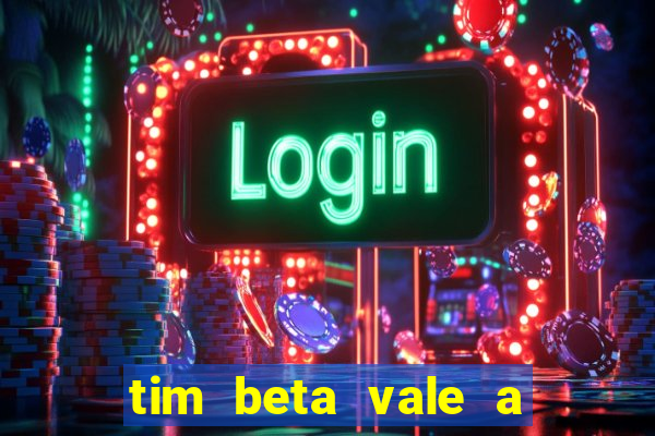 tim beta vale a pena 2024