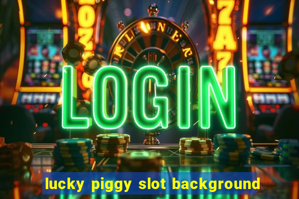 lucky piggy slot background