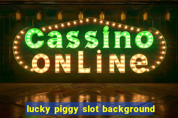 lucky piggy slot background