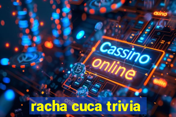 racha cuca trivia