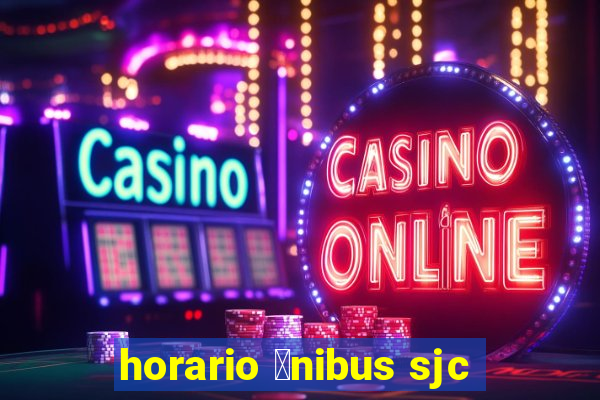 horario 么nibus sjc