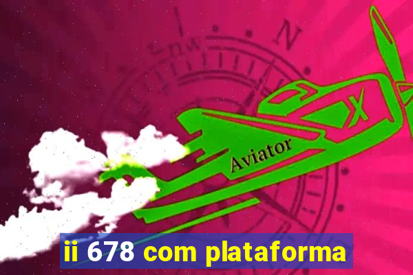 ii 678 com plataforma