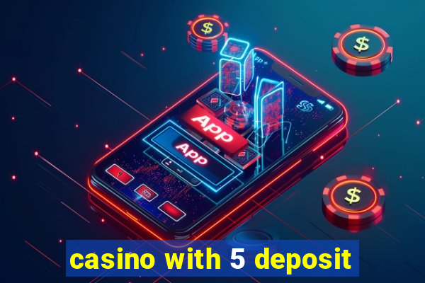 casino with 5 deposit