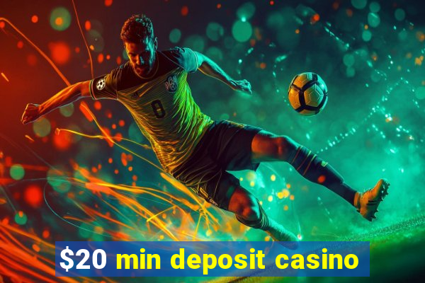 $20 min deposit casino