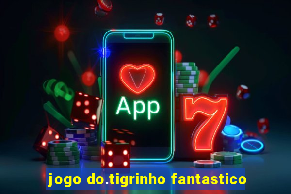 jogo do.tigrinho fantastico