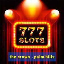 the crown - palm hills