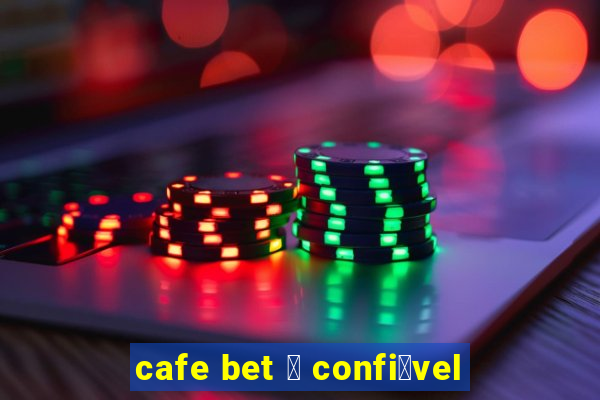 cafe bet 茅 confi谩vel