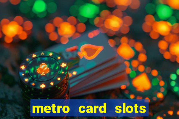 metro card slots 777 club game