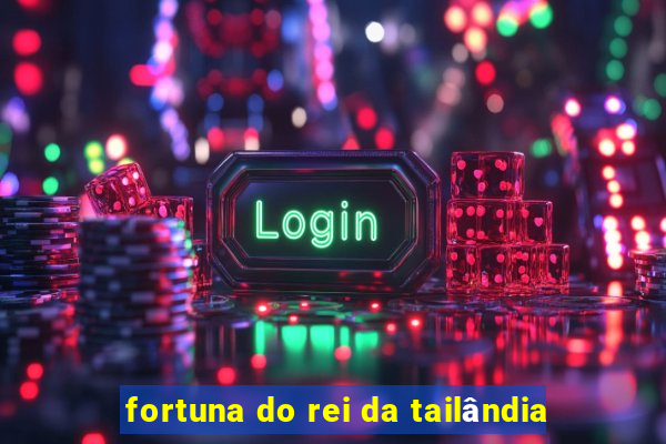 fortuna do rei da tailândia