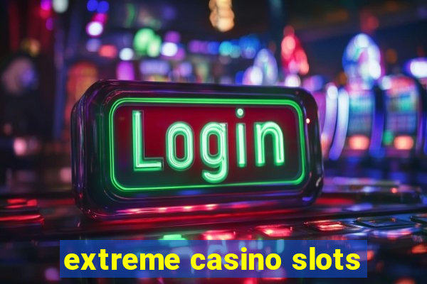 extreme casino slots