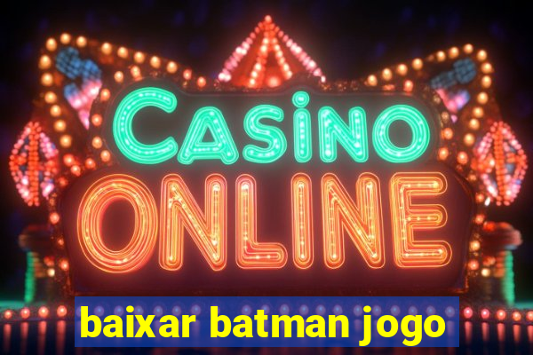 baixar batman jogo