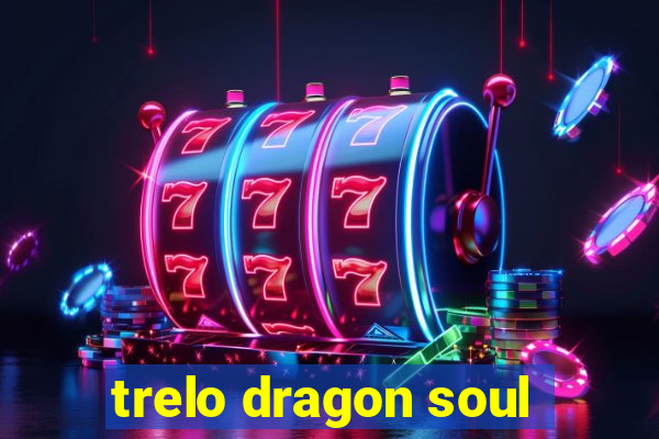 trelo dragon soul