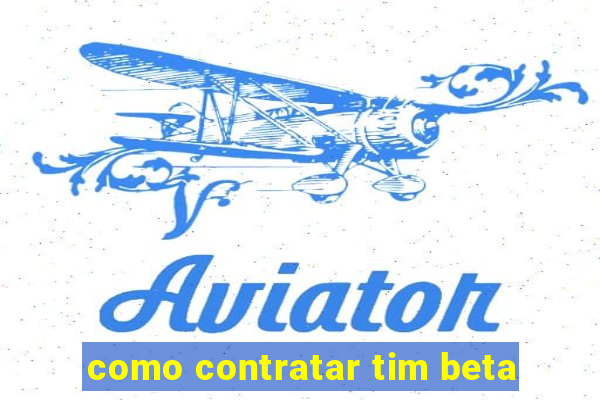 como contratar tim beta