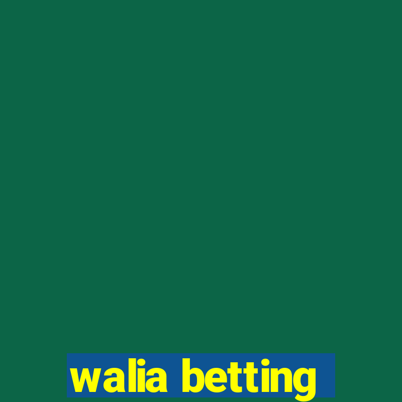 walia betting