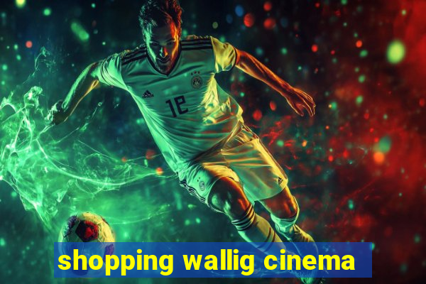 shopping wallig cinema