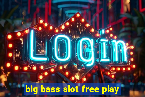 big bass slot free play