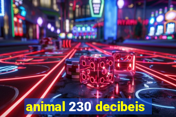 animal 230 decibeis