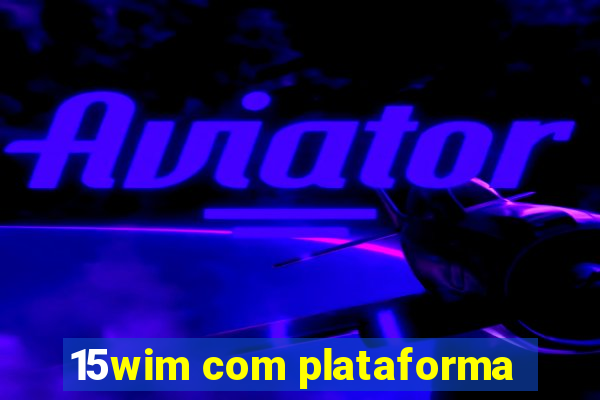 15wim com plataforma