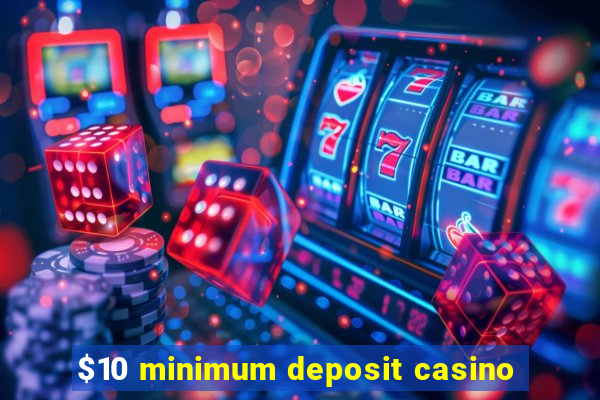 $10 minimum deposit casino