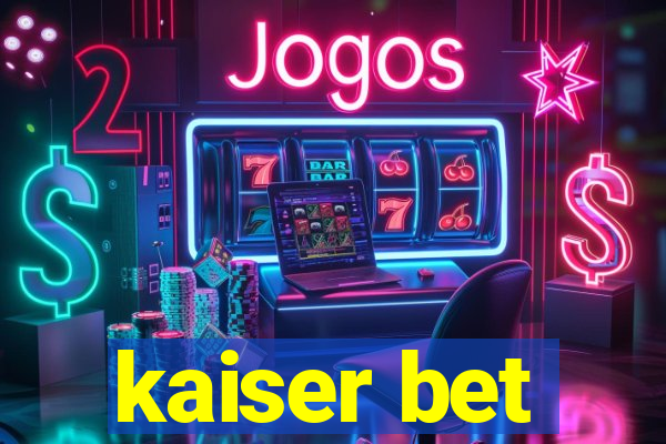 kaiser bet