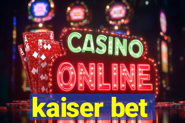 kaiser bet