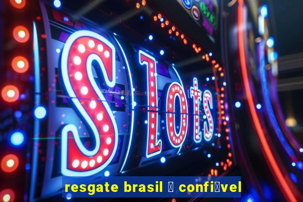 resgate brasil 茅 confi谩vel