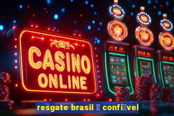 resgate brasil 茅 confi谩vel