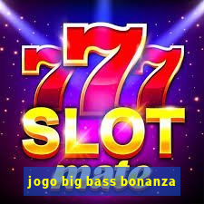 jogo big bass bonanza