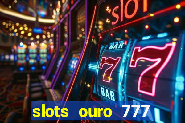 slots ouro 777 paga mesmo