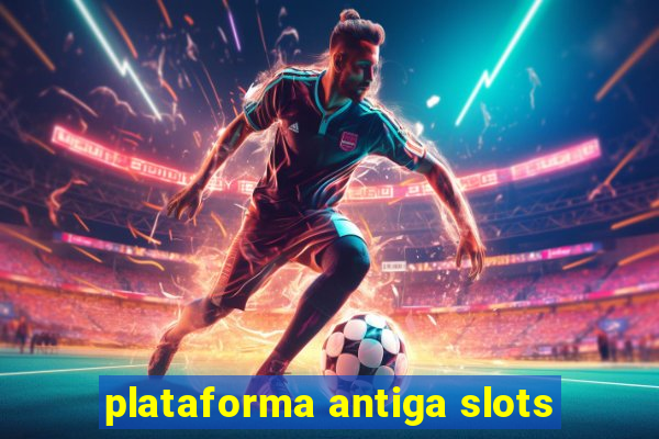 plataforma antiga slots