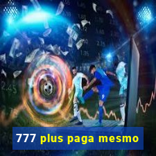 777 plus paga mesmo