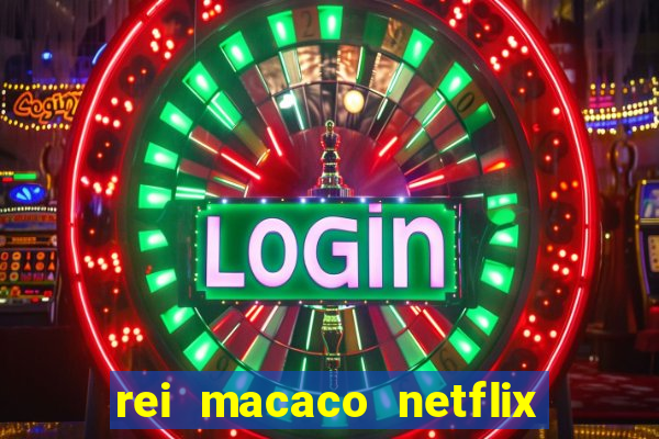 rei macaco netflix 3 temporada