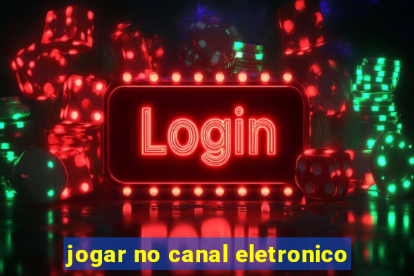 jogar no canal eletronico