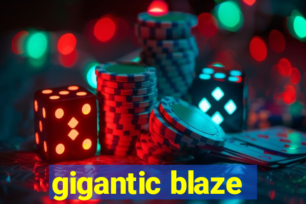 gigantic blaze