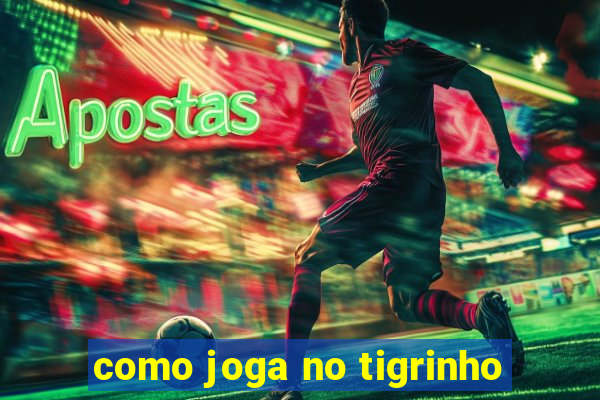 como joga no tigrinho