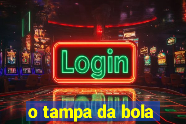 o tampa da bola