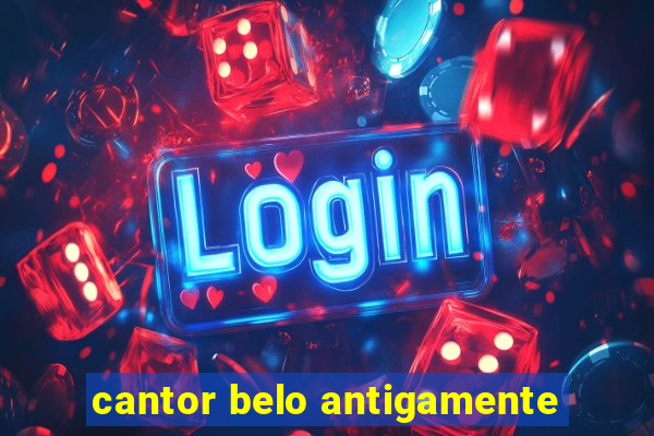 cantor belo antigamente