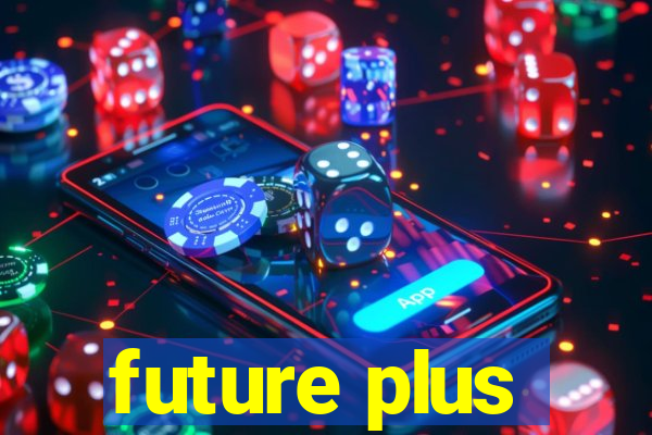 future plus