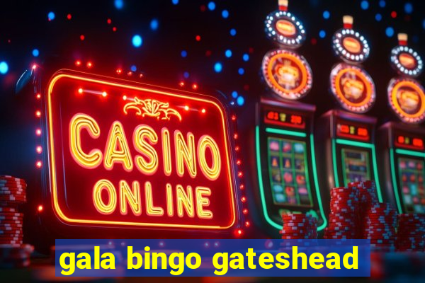 gala bingo gateshead