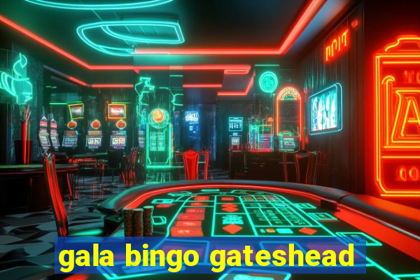 gala bingo gateshead