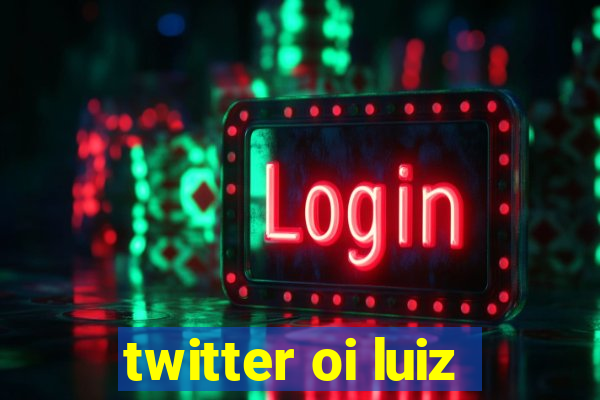 twitter oi luiz