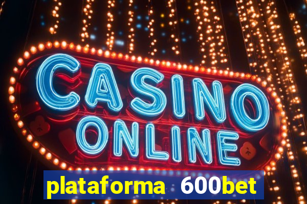 plataforma 600bet 茅 confi谩vel