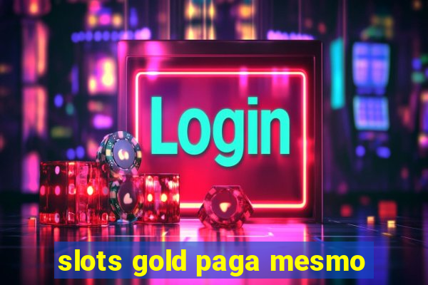 slots gold paga mesmo