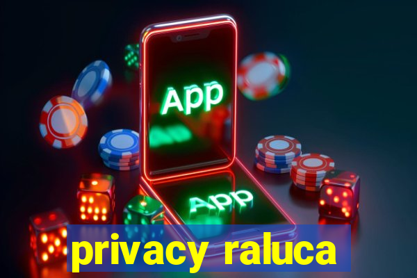 privacy raluca